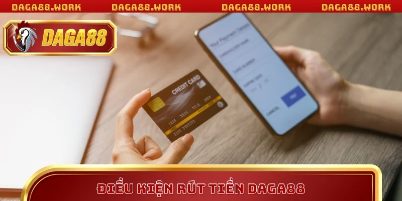 Bật mí điều kiện rút tiền DAGA88