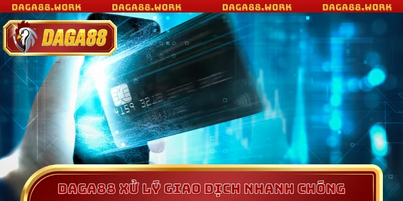 DAGA88 xử lý giao dịch nhanh chóng