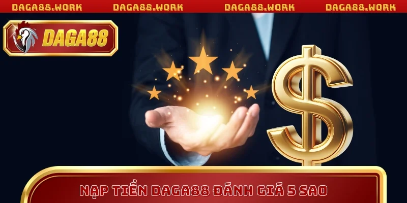 Hệ thống nạp tiền DAGA88 được đánh giá 5 sao