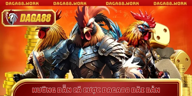 Hướng dẫn cá cược DAGA88 bài bản