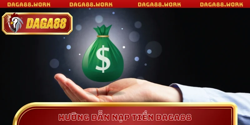 Hướng dẫn nạp tiền DAGA88 bằng nhiều phương thức